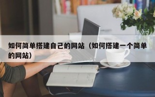 博罗如何简单搭建自己的网站（如何搭建一个简单的网站）