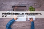 博罗网站搭建服务是什么工作（网站搭建需要什么技术）