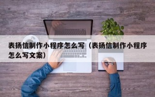 博罗表扬信制作小程序怎么写（表扬信制作小程序怎么写文案）